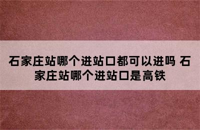 石家庄站哪个进站口都可以进吗 石家庄站哪个进站口是高铁